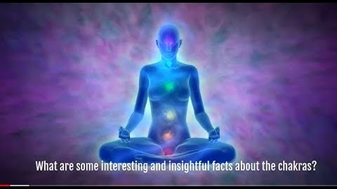 An In depth exploration of the Chakras: What are some interesting/ insightful facts about  chakras?