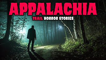 8 NEW Most Disturbing TRUE Appalachian Trails Horror Stories | Buried Files