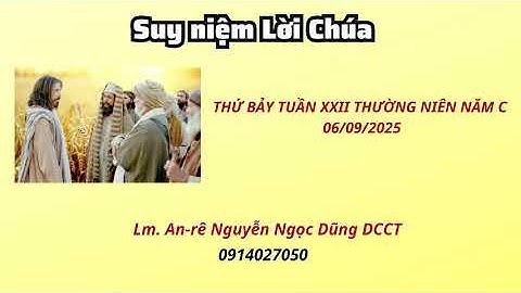 Suy niệm Lời Chúa thứ bảy tuần XXII thường niên năm C 06/09/2025 Lm. An-rê Nguyễn Ngọc Dũng DCCT
