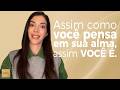 Assim como você pensa em sua alma, assim você é. l Priscila Piza Roseiro