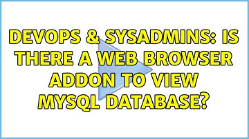 DevOps & SysAdmins: Is there a web browser addon to view mysql database? (3 Solutions!!)