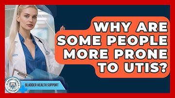 Why Are Some People More Prone To UTIs? - Bladder Health Support