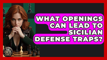 What Openings Can Lead To Sicilian Defense Traps? - The Chess Codex