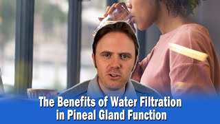 The Benefits of Water Filtration in Pineal Gland Function