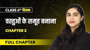 वस्तुओं के समूह बनाना (Sorting Materials into Groups) - Full Chapter | Class 6 Science Chapter 2