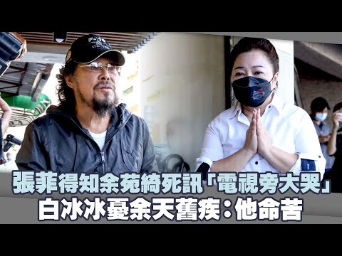 張菲得知余苑綺死訊「電視旁大哭」 白冰冰憂余天舊疾：他命苦