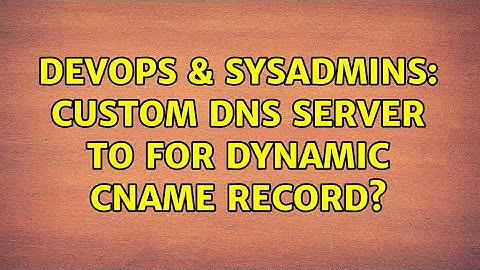 DevOps & SysAdmins: Custom DNS server to for dynamic CNAME record? (2 Solutions!!)
