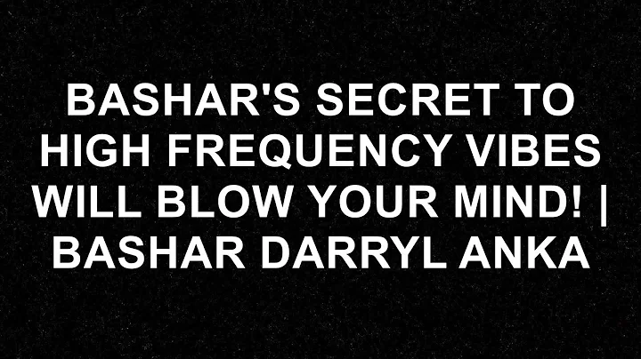 Unlock the Power of High Frequency VIBES with Bashar's Secret! | Darryl Anka Reveals All  - Bashar