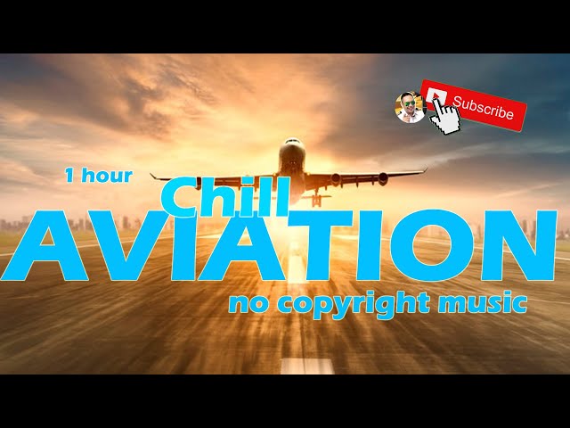 1 Hour of Chill Aviation Music for you Vol.4 (non copyright free music) class=