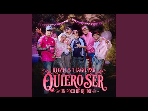 Roze Oficial, Tiago PZK & Un Poco de Ruido - Quiero Ser