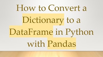 How to Convert a Dictionary to a DataFrame in Python with Pandas