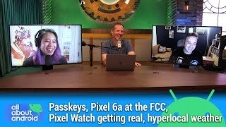 Recycled By Google - Passkeys, Pixel 6a at the FCC, Pixel Watch getting real, hyperlocal weather screenshot 2