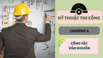 KỸ THUẬT THI CÔNG 1 - CHƯƠNG 8: CÔNG TÁC VÁN KHUÔN