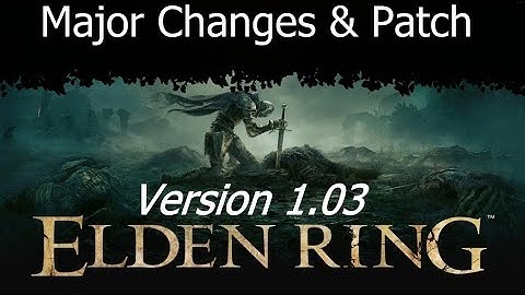 Major Changes & Patch Elden Ring Version 1.03