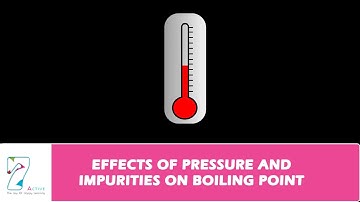 EFFECTS OF PRESSURE AND IMPURITIES ON BOILING POINT