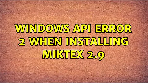 Windows API Error 2 when installing MikTex 2.9 (2 Solutions!!)
