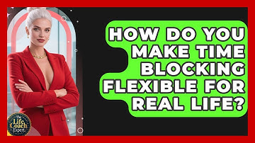 How Do You Make Time Blocking Flexible For Real Life? - The Life Coach Expert