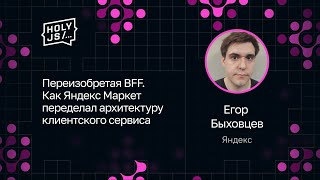[HolyJS — конференция для JavaScript‑разработчиков] Егор Быховцев — Переизобретая BFF. Как Яндекс Маркет переделал архитектуру клиентского сервиса