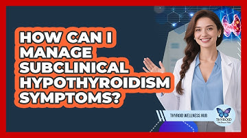 How Can I Manage Subclinical Hypothyroidism Symptoms? - Thyroid Wellness Hub