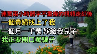 連罵兩小時髒字不重複的視頻走紅後，一個貴婦找上了我：「一個月一千萬，嫁給我兒子。」我正要開口罵騙子 #小说 #movie #好文 #好文推荐 #故事分享 #故事頻道 #情感