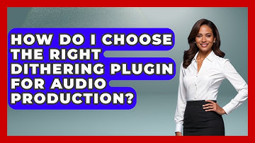 How Do I Choose The Right Dithering Plugin For Audio Production? - Music Producer Mastery
