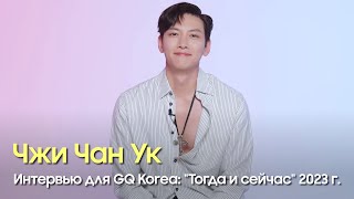 Интервью для GQ Korea: "Тогда и сейчас" 2023 год. Чжи Чан Ук. На русском.