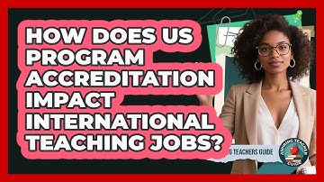 How Does US Program Accreditation Impact International Teaching Jobs? - Aspiring Teacher Guide