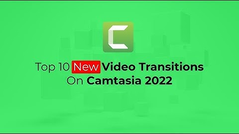 Top 10 NEW Transitions on Camtasia Studio 2022
