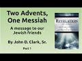 Two Advents, One Messiah (part 1) - a message to our Jewish friends - by John D. Clark, Sr.