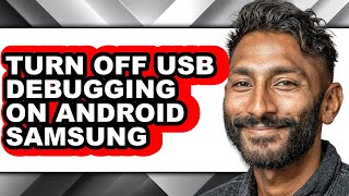How to Turn Off Usb Debugging on Android Samsung - Full Guide