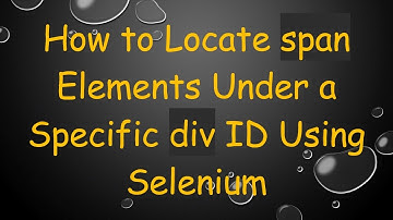 How to Locate span Elements Under a Specific div ID Using Selenium