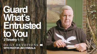 Daily Devotional | Guard What’s Entrusted to You | 2 Timothy 1:14 | Pastor Jim Cymbala