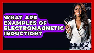What Are Examples Of Electromagnetic Induction? - Science Through Time