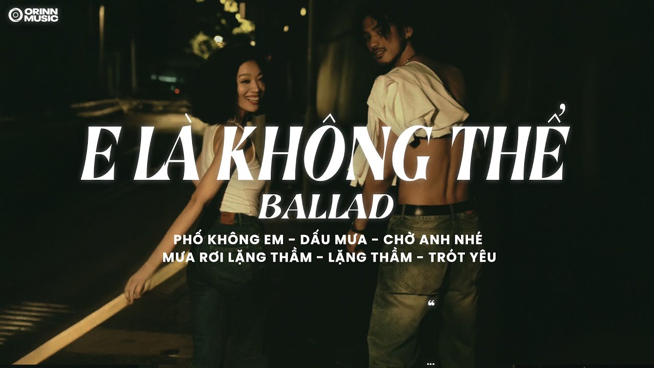 E Là Không Thể, Phố Không Em – Những Bản Hits Ballad Bất Hủ Càng Nghe Càng Nghiện | Ballad Buồn 2025