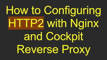 How to Configuring HTTP2 with Nginx and Cockpit Reverse Proxy