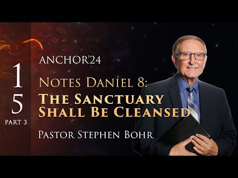 15. Part 3, NOTES ON DANIEL 8: The Sanctuary Shall Be Cleansed, Pr. Stephen Bohr || Daniel 1-11
