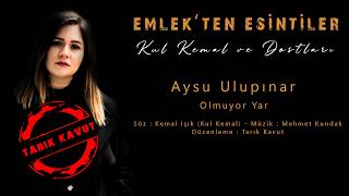 Aysu Ulupınar - Kul Kemal - Olmuyor Yar - Emlek Ten Esi̇nti̇ler © 2026 Tarık Kavut Medya