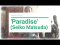 Seiko Matsuda -&#39;Paradise&#39; (Played &amp; Covered by Bowo C)