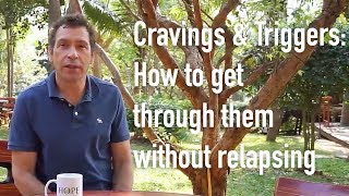 Cravings \u0026 Triggers: How to get through them without relapsing - tips for addiction recovery