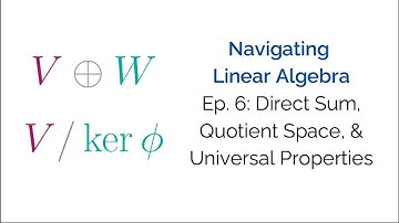 Navigating Linear Algebra Ep. 6: Direct Sum, Quotient Space, and Universal Properties