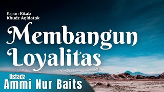 MEMBANGUN LOYALITAS | Ustadz Ammi Nur Baits, ST., BA