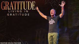 Living in Gratitude | Gratitude, Pt. 2 | Pastor Kevin Fischer