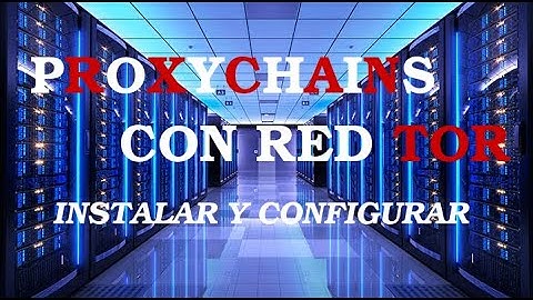 Instalar y configurar ProxyChains con red Tor en Gnu/Linux | Anonimato y privacidad.