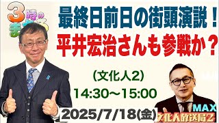【いきなり街頭演説ライブ】選挙もあと2日！平井さんと自民党を斬る！…他 2025/7/18(金)文化人② 14:30~15:00『3時のまさるアワーMAX』