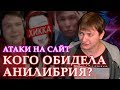 АТАКИ НА САЙТ / КОГО ОБИДЕЛА АНИЛИБРИЯ? | ЛЛН