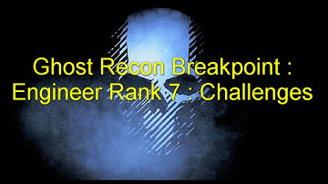 Ghost Recon Breakpoint : Engineer Rank 7 : Challenges