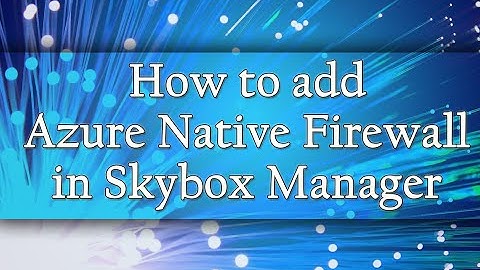 How to add Azure Native firewall in Skybox Manager | Step by step procedure