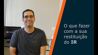 #17 Restituição do IR: como usar da melhor forma?