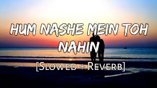 Hum Nashe Mein Toh Nahin [Slowed Reverb]- Arijit Singh & Tulsi Kumar | Bhool Bhulaiya 2 | 10 PM LOFi