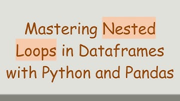 Mastering Nested Loops in Dataframes with Python and Pandas